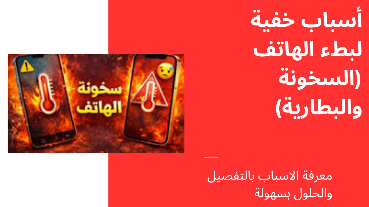 أسباب خفية لبطء الهاتف (السخونة والبطارية) حل مشكلة بطء الهاتف الأندرويد